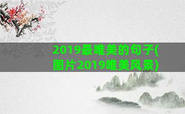 2019最唯美的句子(图片2019唯美风景)