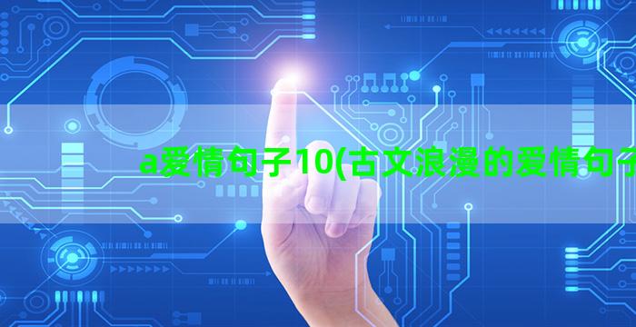 a爱情句子10(古文浪漫的爱情句子)