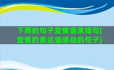 下雨的句子爱情语录短句(爱情的表达语感动的句子)