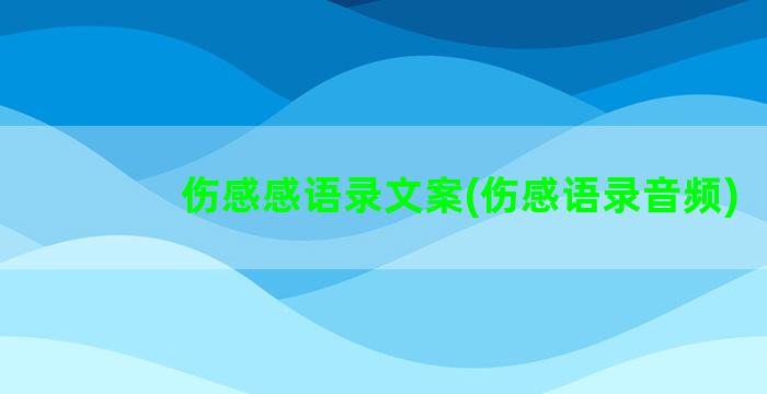 伤感感语录文案(伤感语录音频)