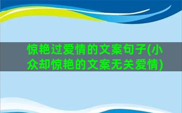 惊艳过爱情的文案句子(小众却惊艳的文案无关爱情)