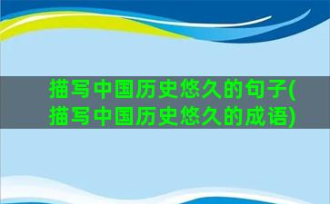 描写中国历史悠久的句子(描写中国历史悠久的成语)