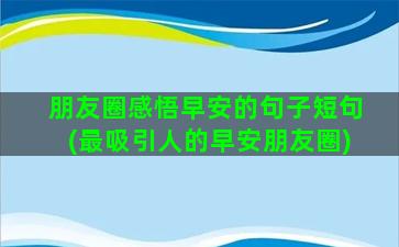 朋友圈感悟早安的句子短句(最吸引人的早安朋友圈)