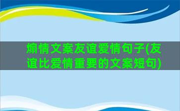 煽情文案友谊爱情句子(友谊比爱情重要的文案短句)