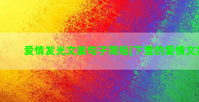 爱情发光文案句子简短(下雪的爱情文案句子)