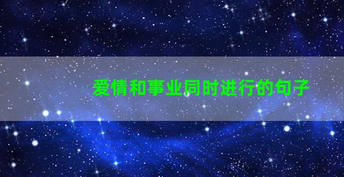 爱情和事业同时进行的句子