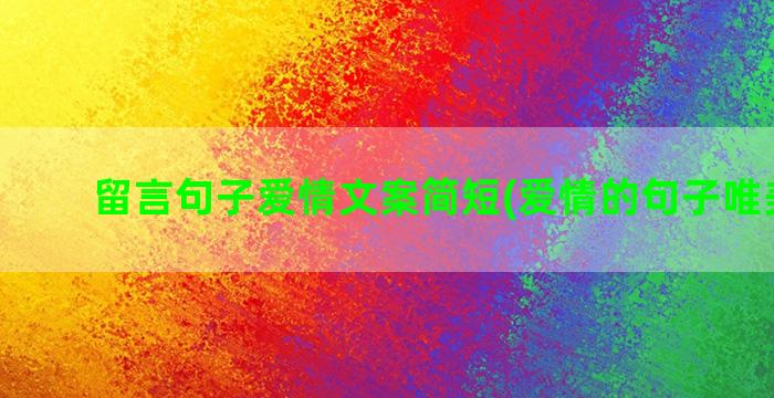 留言句子爱情文案简短(爱情的句子唯美文案)