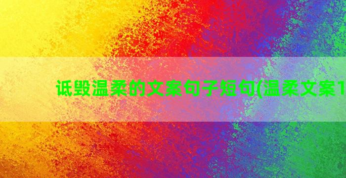 诋毁温柔的文案句子短句(温柔文案100句)